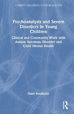 Psychoanalysis and Severe Disorders in Young Children - Nahir Bonifacino