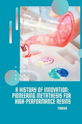 A History of Innovation: Pioneering Metathesis for High-Performance Resins -  Parkar