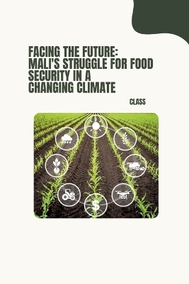 Facing the Future: Mali's Struggle for Food Security in a Changing Climate -  Class