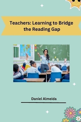 Teachers: Learning to Bridge the Reading Gap - Daniel Almeida