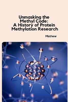 Unmasking the Methyl Code: A History of Protein Methylation Research -  Mathew