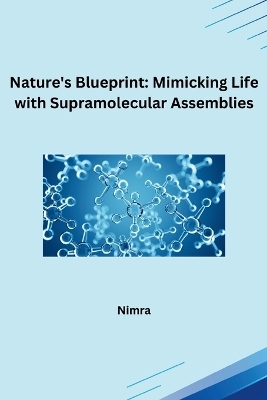 Nature's Blueprint: Mimicking Life with Supramolecular Assemblies -  Nimra