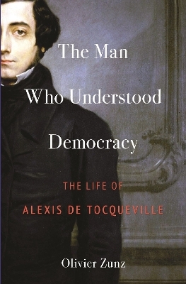The Man Who Understood Democracy - Olivier Zunz