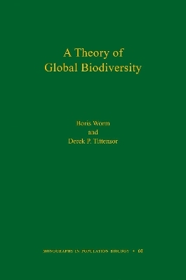 A Theory of Global Biodiversity (MPB-60) - Boris Worm, Derek P. Tittensor