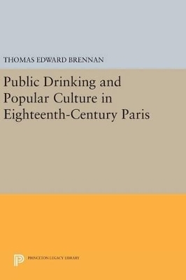 Public Drinking and Popular Culture in Eighteenth-Century Paris - Thomas Edward Brennan