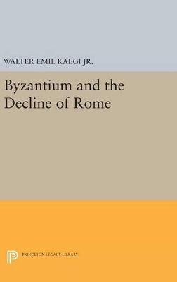 Byzantium and the Decline of the Roman Empire - Walter Emil Kaegi