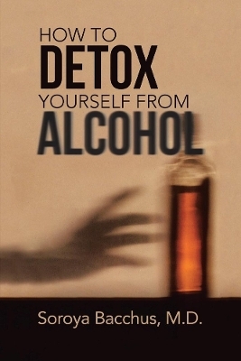 How To Detox Yourself from Alcohol - Soroya Bacchus  M.D.