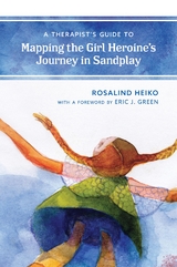 Therapist's Guide to Mapping the Girl Heroine's Journey in Sandplay -  Rosalind Heiko