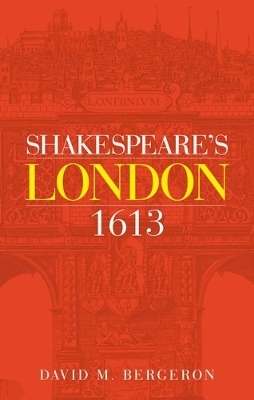 Shakespeare's London 1613 - David M. Bergeron