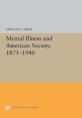 Mental Illness and American Society, 1875-1940 - Gerald N. Grob