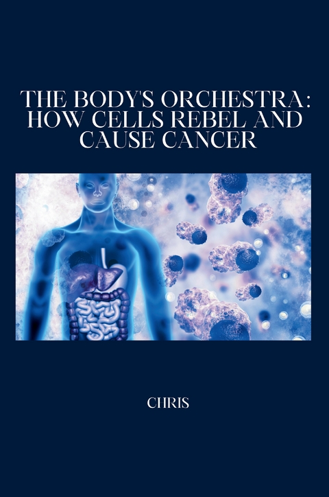 The Body's Orchestra: How Cells Rebel and Cause Cancer -  Chris