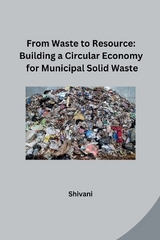 From Waste to Resource: Building a Circular Economy for Municipal Solid Waste -  Shivani