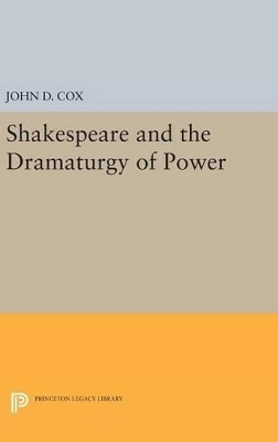 Shakespeare and the Dramaturgy of Power - John D. Cox