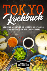 Tokyo Kochbuch: Leckere &amp; exotische Rezepte aus Tokyo vom Frühstück bis zum Dessert - Simple Cookbooks