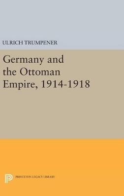 Germany and the Ottoman Empire, 1914-1918 - Ulrich Trumpener