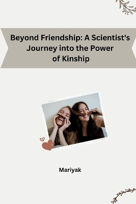 Beyond Friendship: A Scientist's Journey into the Power of Kinship -  Mariyak