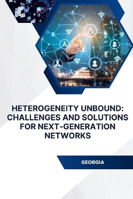 Heterogeneity Unbound: Challenges and Solutions for Next-Generation Networks -  Shah