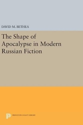 The Shape of Apocalypse in Modern Russian Fiction - David M. Bethea