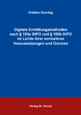 Digitale Ermittlungsmethoden nach § 100a StPO und § 100b StPO im Lichte ihrer normativen Voraussetzungen und Grenzen - Kristian Sonntag