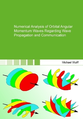 Numerical Analysis of Orbital Angular Momentum Waves Regarding Wave Propagation and Communication - Michael Wulff