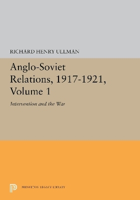 Anglo-Soviet Relations, 1917-1921, Volume 1 - Richard Ullman