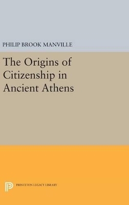 The Origins of Citizenship in Ancient Athens - Philip Brook Manville