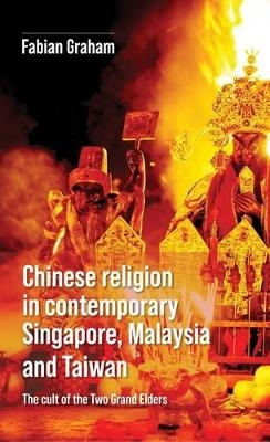 Chinese Religion in Contemporary Singapore, Malaysia and Taiwan - Fabian Graham