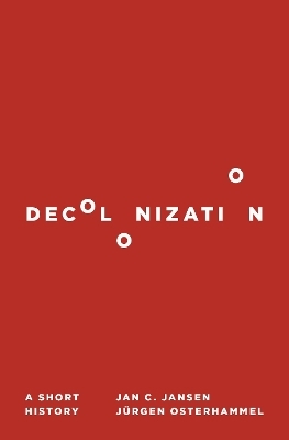 Decolonization - Jan C. Jansen, Jürgen Osterhammel