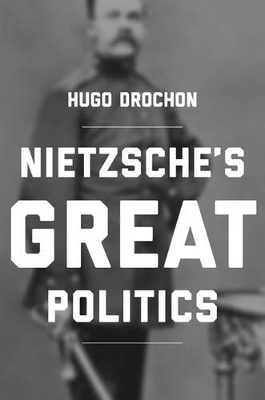 Nietzsche's Great Politics - Hugo Drochon