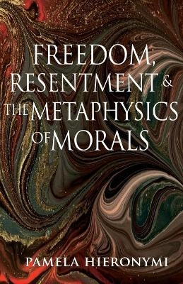 Freedom, Resentment, and the Metaphysics of Morals - Pamela Hieronymi