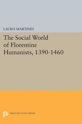 Social World of Florentine Humanists, 1390-1460 - Lauro Martines