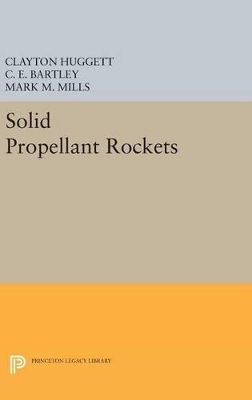 Solid Propellant Rockets - Clayton Huggett, C. E. Bartley, Mark M. Mills