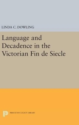 Language and Decadence in the Victorian Fin de Siecle - Linda C. Dowling