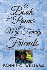 A Book of Poems for My Family and Friends - Fannie G Williams