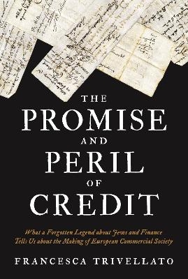 The Promise and Peril of Credit - Francesca Trivellato