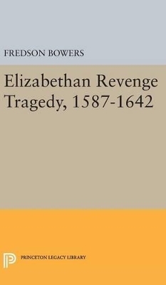 Elizabethan Revenge Tragedy, 1587-1642 - Fredson Thayer Bowers