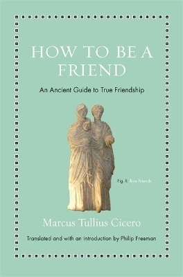 How to Be a Friend - Marcus Tullius Cicero