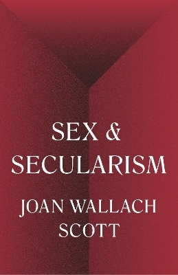 Sex and Secularism - Joan Wallach Scott