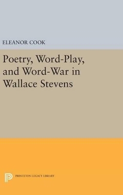 Poetry, Word-Play, and Word-War in Wallace Stevens - Eleanor Cook