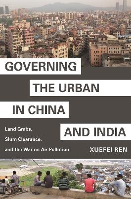 Governing the Urban in China and India - Xuefei Ren