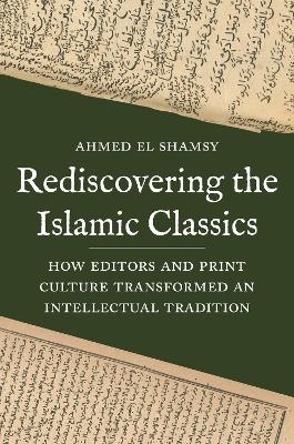 Rediscovering the Islamic Classics - Ahmed El Shamsy