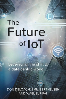 The Future of IoT - Don Deloach, Emil Berthelsen, Wael Elrifai