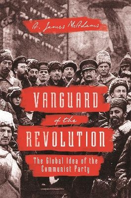 Vanguard of the Revolution - A. James McAdams