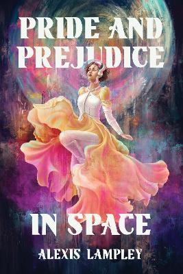 Pride and Prejudice in Space - Alexis Lampley