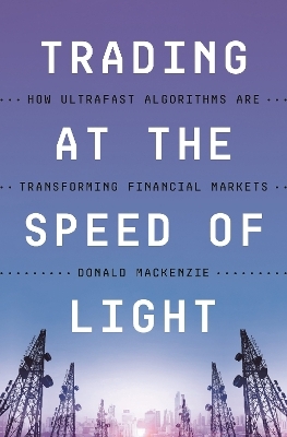 Trading at the Speed of Light - Donald MacKenzie