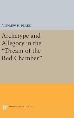 Archetype and Allegory in the Dream of the Red Chamber - Andrew H. Plaks