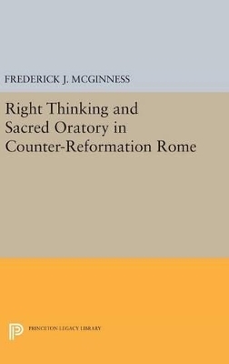 Right Thinking and Sacred Oratory in Counter-Reformation Rome - Frederick J. McGinness