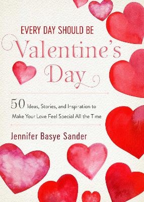 Every Day Should be Valentine's Day - Jennifer Basye Sander