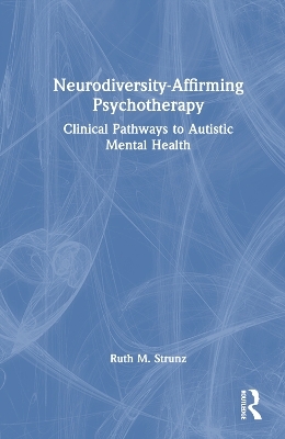 Neurodiversity-Affirming Psychotherapy - Ruth M. Strunz
