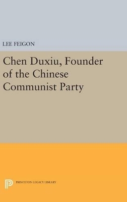 Chen Duxiu, Founder of the Chinese Communist Party - Lee Feigon